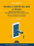 Privacy e diritto nel Web. Manuale per operare in rete e fare marketing online senza violare la legge