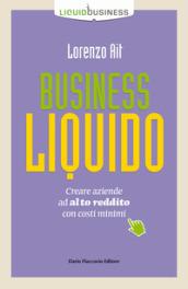 Business liquido. Creare aziende ad alto reddito con costi minimi