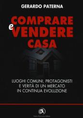 Comprare e vendere casa. Luoghi comuni, protagonisti e verità di un mercato in continua evoluzione