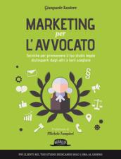 Marketing per l'avvocato. Tecniche per promuovere il tuo studio legale, distinguerti dagli altri e farti scegliere