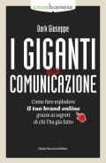 I giganti della comunicazione. Come far esplodere il tuo brand online grazie ai segreti di chi l'ha già fatto