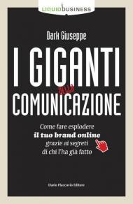 I giganti della comunicazione. Come far esplodere il tuo brand online grazie ai segreti di chi l'ha già fatto