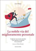 La nobile via del miglioramento personale. 8 tappe per una crescita autentica e per esprimere al massimo il tuo potenziale