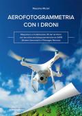 Aerofotogrammetria con i droni. Mappatura e modellazione 3D del territorio con tecniche aerofotogrammetriche da SAPR (Sistemi Aeromobili a Pilotaggio Remoto)