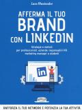 Afferma il tuo brand con LinkedIn. Strategie e metodi per professionisti, aziende, responsabili HR, marketing manager e studenti