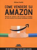 Come vendere su Amazon. Manuale per spiegare a tutti le tecniche e le strategie per avere successo sul più grande marketplace mondiale