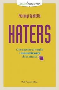 Haters. Come gestire al meglio e monetizzare chi ci attacca