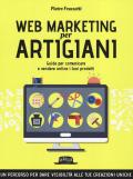 Web marketing per artigiani. Guida per comunicare e vendere online i tuoi prodotti