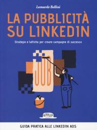 La pubblicità su LinkedIn. Strategie e tattiche per creare campagne di successo