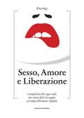 Sesso, amore e liberazione. Complicità oltre ogni tabù per vivere felici la coppia ai tempi dell'amore infedele