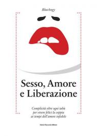 Sesso, amore e liberazione. Complicità oltre ogni tabù per vivere felici la coppia ai tempi dell'amore infedele