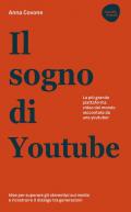 Il sogno di Youtube. La più grande piattaforma video del mondo raccontata da una youtuber