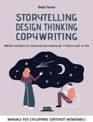 Storytelling, design thinking, copywriting. Metodi innovativi di comunicazione creativa per il lavoro e per la vita