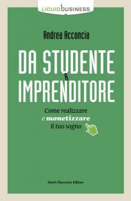 Da studente a imprenditore. Come realizzare e monetizzare il tuo sogno