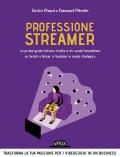 Professione streamer. La prima guida italiana rivolta a chi vuole trasmettere su Twitch o Mixer o Youtube in modo strategico