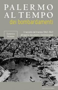 Palermo al tempo dei bombardamenti. Il racconto del triennio 1940-1943 attraverso documenti e testimonianze