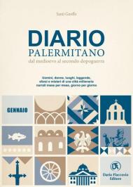 Diario palermitano. Dal medioevo al secondo dopoguerra. Uomini, donne, luoghi, leggende, sfarzi e misteri di una città millenaria. Vol. 1: Gennaio.