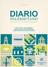 Diario palermitano. Dal medioevo al secondo dopoguerra. Uomini, donne, luoghi, leggende, sfarzi e misteri di una città millenaria. Vol. 2: Febbraio.