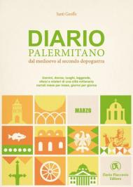 Diario palermitano. Dal medioevo al secondo dopoguerra. Uomini, donne, luoghi, leggende, sfarzi e misteri di una città millenaria. Vol. 3: Marzo.