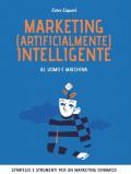 Marketing (artificialmente) intelligente. AI, uomo e macchina