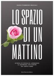 Lo spazio di un mattino. Storia di Rosalia Lombardo, la bambina che dorme da cento anni