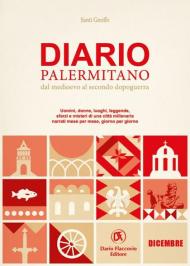 Diario palermitano. Dal medioevo al secondo dopoguerra. Uomini, donne, luoghi, leggende, sfarzi e misteri di una città millenaria. Vol. 12: Dicembre.