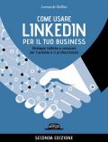 Come usare LinkedIn per il tuo business. Strategie, tattiche e soluzioni per l'azienda e il professionista