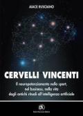 Cervelli vincenti. Il neuropotenziamento nello sport, nel business, nella vita dagli antichi rituali all'intelligenza artificiale