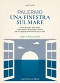 Palermo una finestra sul mare. Storia del porto, della costa, dell'Arsenale, del cantiere navale e del loro legame indissolubile con la città