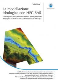 Modellazione idrogeologica con HEC RAS. Manuale pratico per la simulazione del flusso al moto permanente: dal progetto ai calcoli di verifica, all'interpretazione dell'output (La)