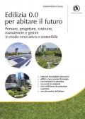 Edilizia 0.0 per abitare il futuro. Pensare, progettare, costruire, manutenere e gestire in modo innovativo e sostenibile