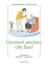 Genitori anziani, che fare? Una guida per i figli adulti e (im)preparati