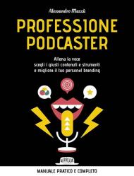 Professione podcaster. Allena la voce, scegli i giusti contenuti e strumenti e migliora il tuo personal branding