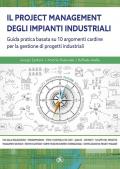 Il project managemente impianti industriali. Guida pratica basata su 10 argomenti cardine per la gestione di progetti industriali