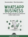 Whatsapp business. Crea la tua strategia, automatizza le conversazioni e ottieni risultati concreti