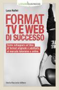 Format TV e web di successo. Come sviluppare un'idea di format originale e adattarla al mercato televisivo e online