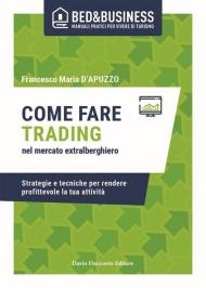 Come fare trading nel mercato extralberghiero. Strategie e tecniche per rendere profittevole la tua attività