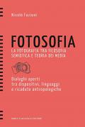 Fotosofia. La fotografia tra filosofia semiotica e teoria dei media. Dialoghi aperti tra dispositivi, linguaggi e ricadute antropologiche