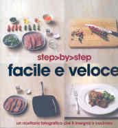 Facile e veloce. Un ricettario fotografico che ti insegna a cucinare. Ediz. illustrata