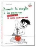 Quando la moglie è in vacanza. Ricettario per mariti imbranati