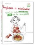 Impara a cucinare quello che la mamma non ti ha insegnato