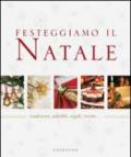 Festeggiamo il Natale. Tradizioni, addobbi, regali, ricette...