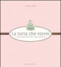 La torta che vorrei. L'arte italiana del cake design