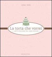 La torta che vorrei. L'arte italiana del cake design