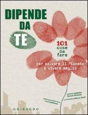 Dipende da te! 101 cose da fare per salvare il pianeta e vivere meglio