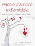 Parole d'amore e d'amicizia. Per riflettere, sognare, emozionare...