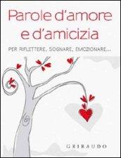 Parole d'amore e d'amicizia. Per riflettere, sognare, emozionare...