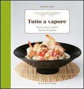 Tutto a vapore. Tante sane ricette ricche di gusto