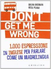 Don't get me wrong. 1.000 espressioni in inglese per parlare come un madrelingua