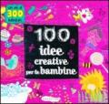 100 idee creative per le bambine. Ediz. illustrata